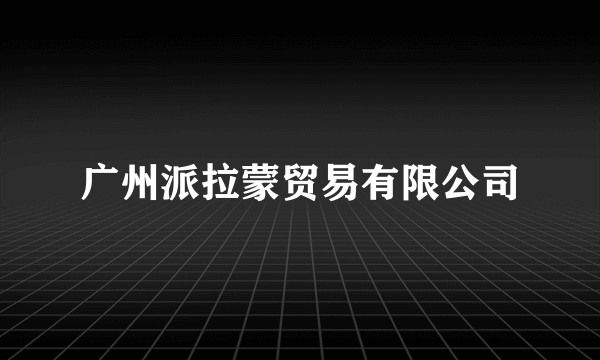 广州派拉蒙贸易有限公司