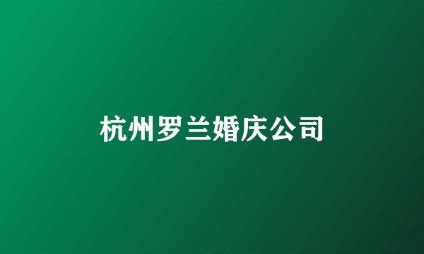 杭州罗兰婚庆公司