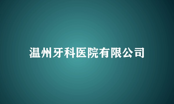 温州牙科医院有限公司