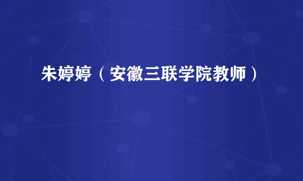 朱婷婷（安徽三联学院教师）
