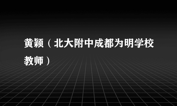 黄颖（北大附中成都为明学校教师）