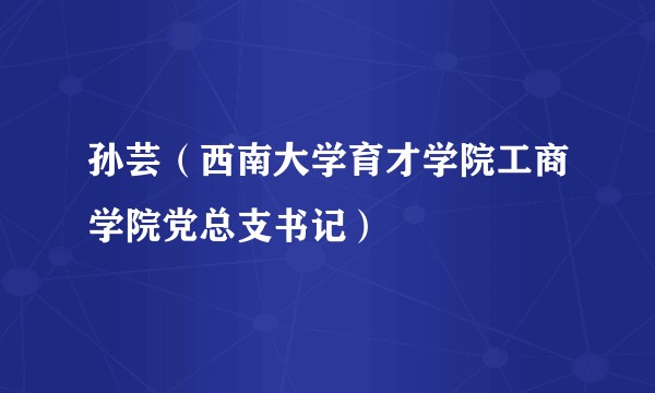 孙芸(西南大学育才学院工商学院党总支书记)