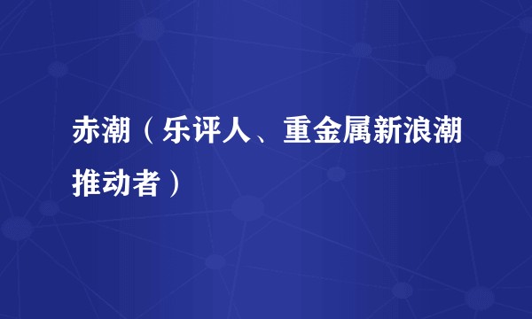 赤潮（乐评人、重金属新浪潮推动者）