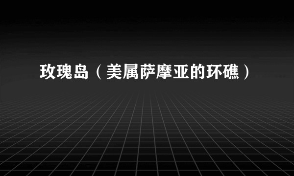 玫瑰岛（美属萨摩亚的环礁）