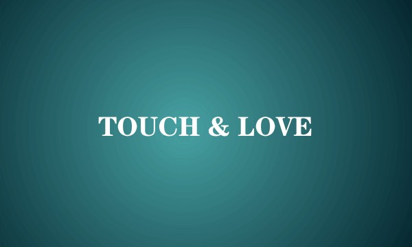 TOUCH & LOVE