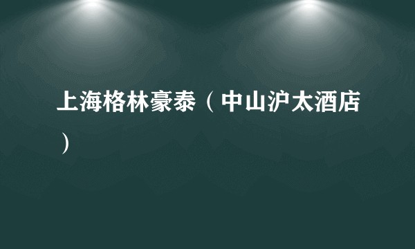 上海格林豪泰（中山沪太酒店）