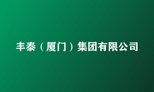 丰泰（厦门）集团有限公司