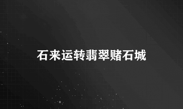 石来运转翡翠赌石城
