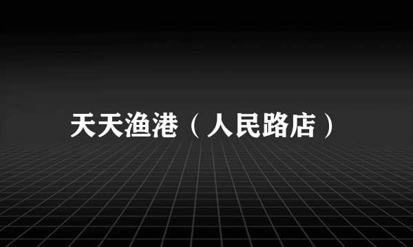 天天渔港（人民路店）