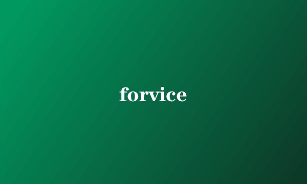 forvice