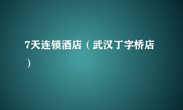 7天连锁酒店(武汉丁字桥店)