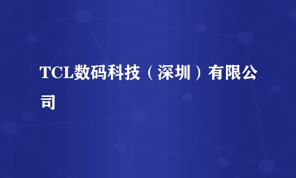 TCL数码科技(深圳)有限公司