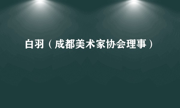 白羽（成都美术家协会理事）