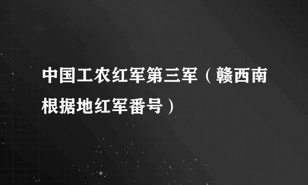 中国工农红军第三军(赣西南根据地红军番号)