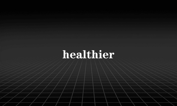 healthier