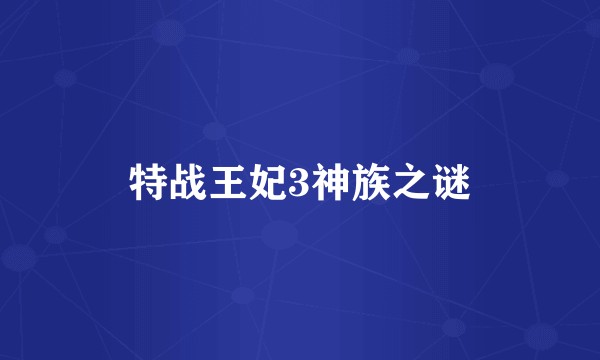 特战王妃3神族之谜