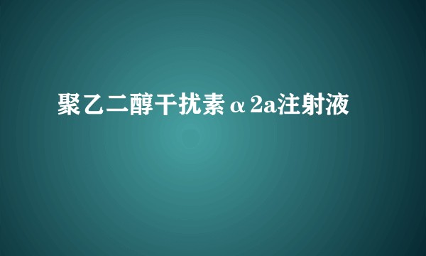 聚乙二醇干扰素α2a注射液