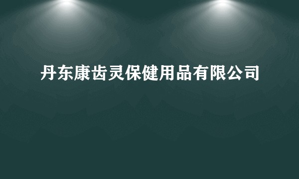 丹东康齿灵保健用品有限公司