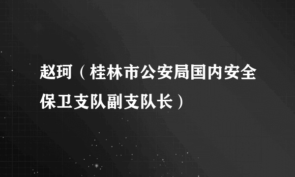 赵珂(桂林市公安局国内安全保卫支队副支队长)