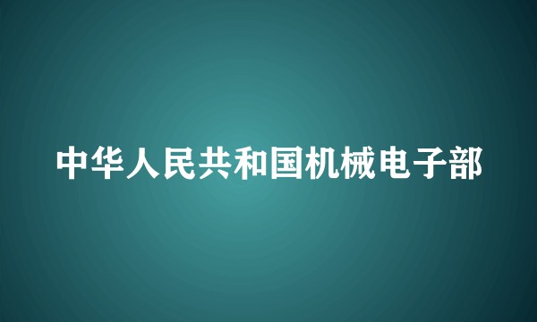 中华人民共和国机械电子部