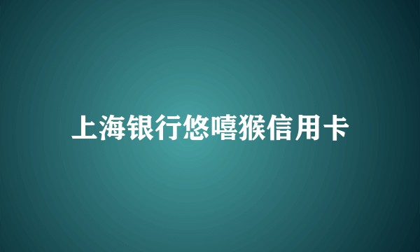 上海银行悠嘻猴信用卡