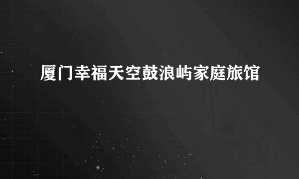 厦门幸福天空鼓浪屿家庭旅馆
