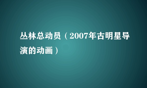 丛林总动员（2007年古明星导演的动画）
