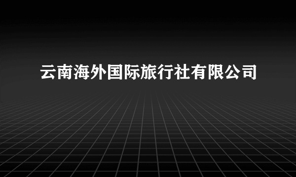 云南海外国际旅行社有限公司