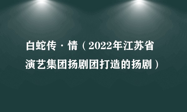 白蛇传·情（2022年江苏省演艺集团扬剧团打造的扬剧）