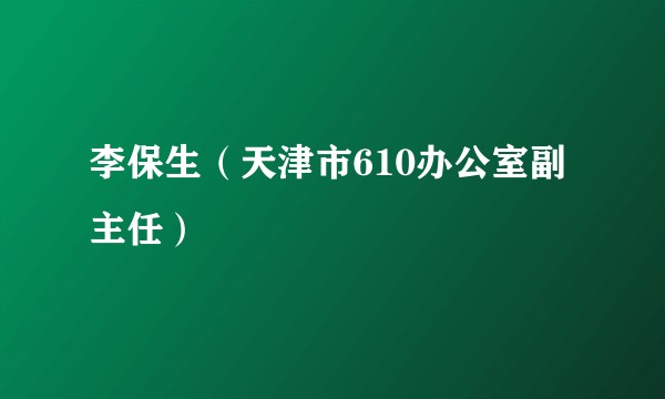 李保生(天津市610办公室副主任)