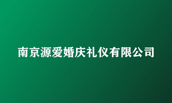 南京源爱婚庆礼仪有限公司