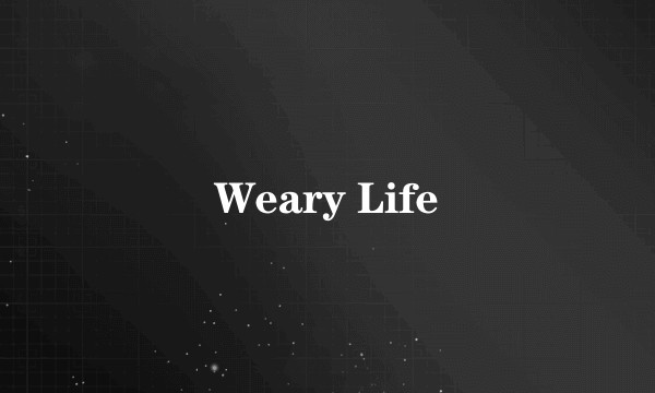 Weary Life