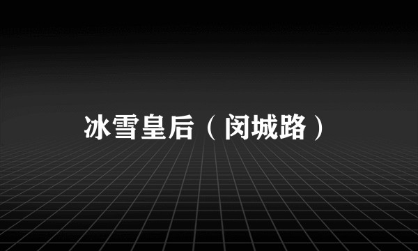 冰雪皇后（闵城路）