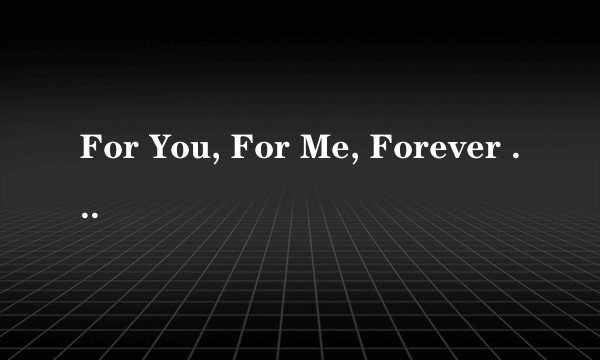 For You, For Me, Forever More