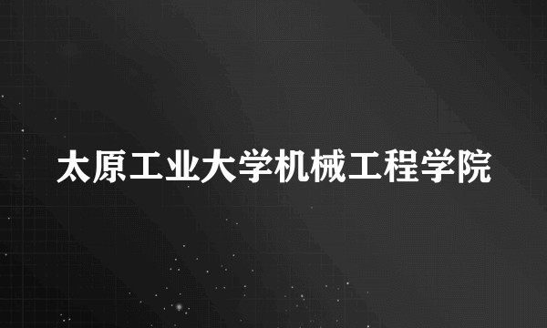 太原工业大学机械工程学院