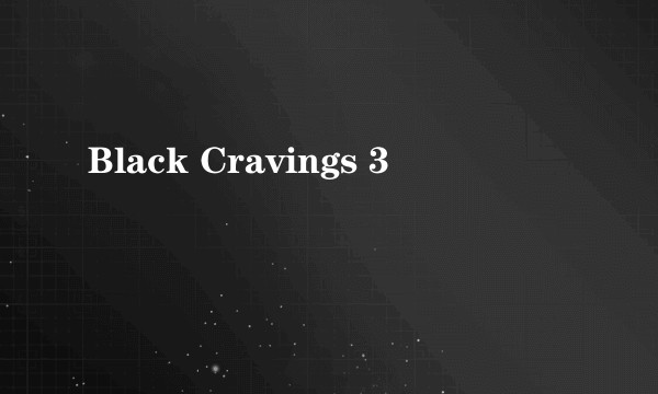 Black Cravings 3