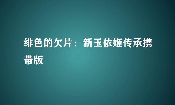 绯色的欠片：新玉依姬传承携带版