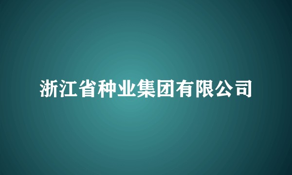 浙江省种业集团有限公司