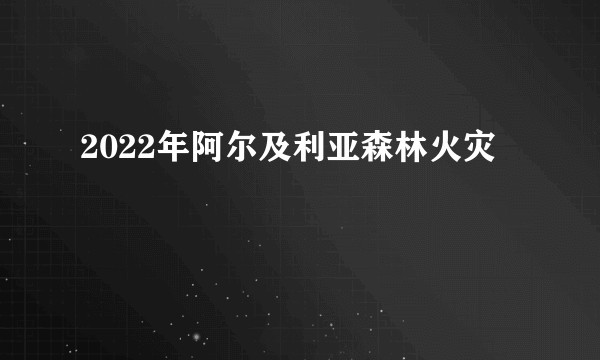2022年阿尔及利亚森林火灾