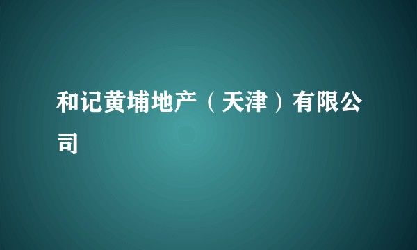 和记黄埔地产（天津）有限公司