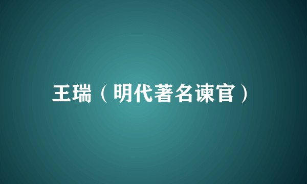王瑞（明代著名谏官）