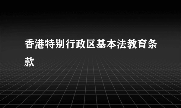 香港特别行政区基本法教育条款