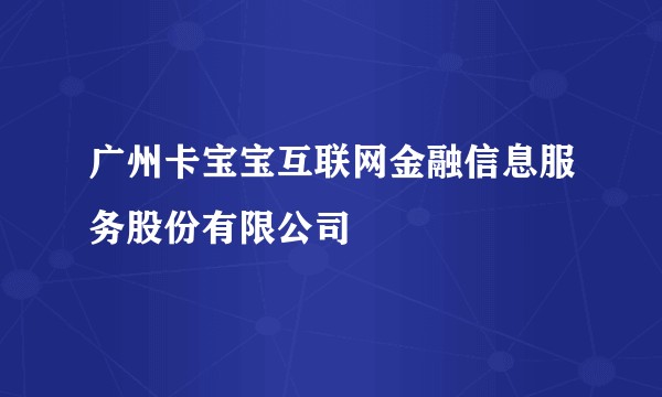 广州卡宝宝互联网金融信息服务股份有限公司