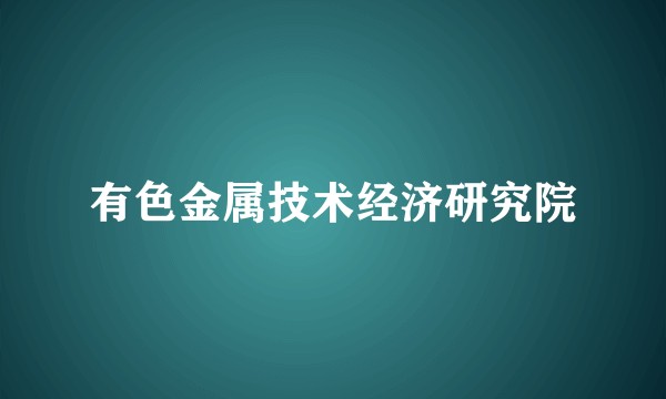 有色金属技术经济研究院