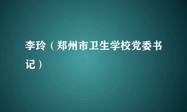 李玲(郑州市卫生学校党委书记)