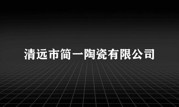 清远市简一陶瓷有限公司