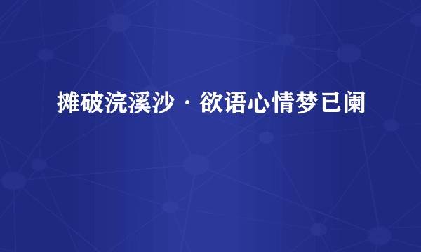 摊破浣溪沙·欲语心情梦已阑