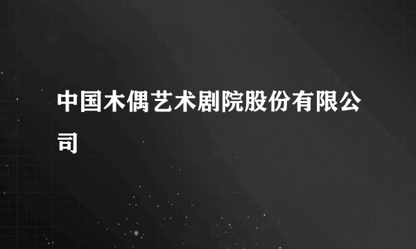 中国木偶艺术剧院股份有限公司