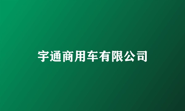 宇通商用车有限公司