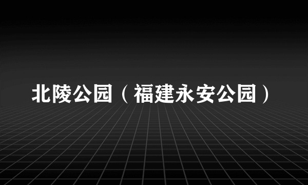北陵公园（福建永安公园）